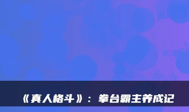 《真人格斗》：拳台霸主养成记