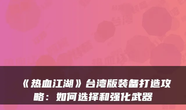 《热血江湖》台湾版装备打造攻略：如何选择和强化武器