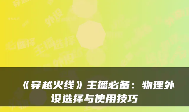 《穿越火线》主播必备：物理外设选择与使用技巧