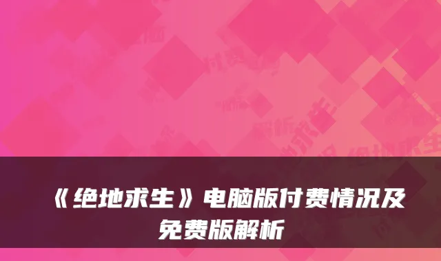 《绝地求生》电脑版付费情况及免费版解析