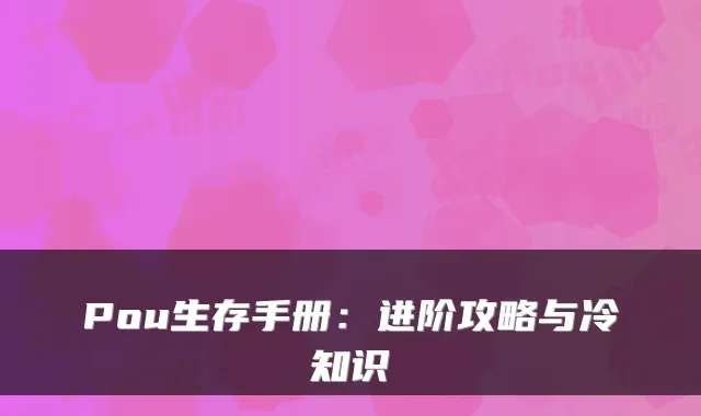 Pou生存手册：进阶攻略与冷知识