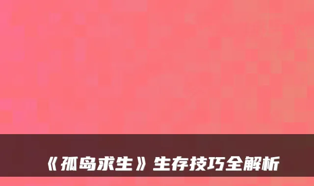 《孤岛求生》生存技巧全解析