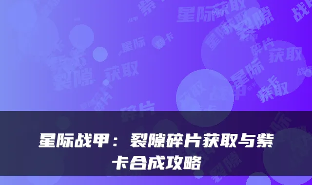 星际战甲：裂隙碎片获取与紫卡合成攻略