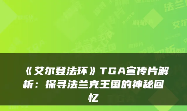 《艾尔登法环》TGA宣传片解析：探寻法兰克王国的神秘回忆