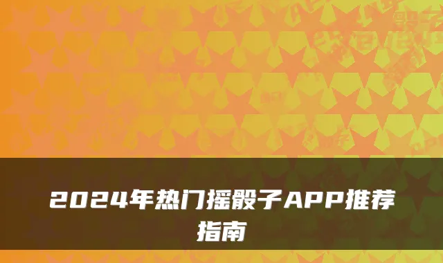 2024年热门摇骰子APP推荐指南