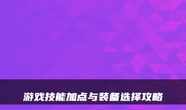 游戏技能加点与装备选择攻略