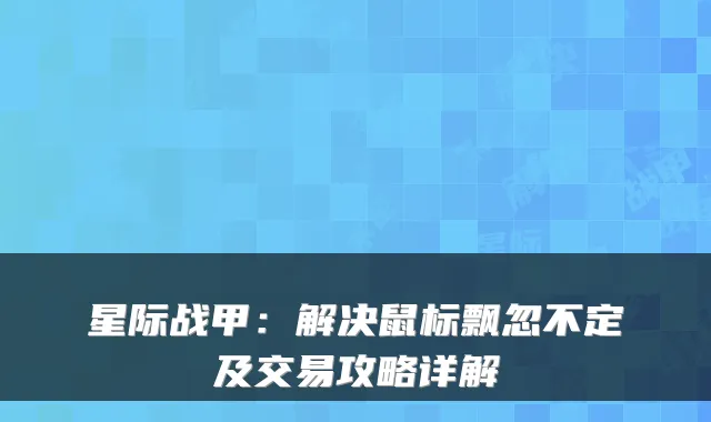 星际战甲：解决鼠标飘忽不定及交易攻略详解