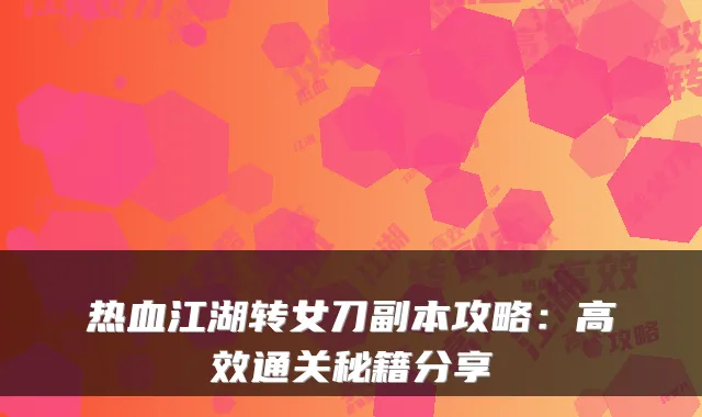 热血江湖转女刀副本攻略:高效通关秘籍分享