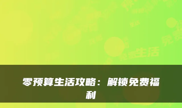 零预算生活攻略：解锁免费福利