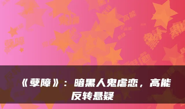 《孽障》:暗黑人鬼虐恋,高能反转悬疑