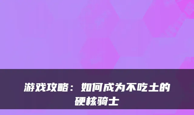 游戏攻略:如何成为不吃土的硬核骑士