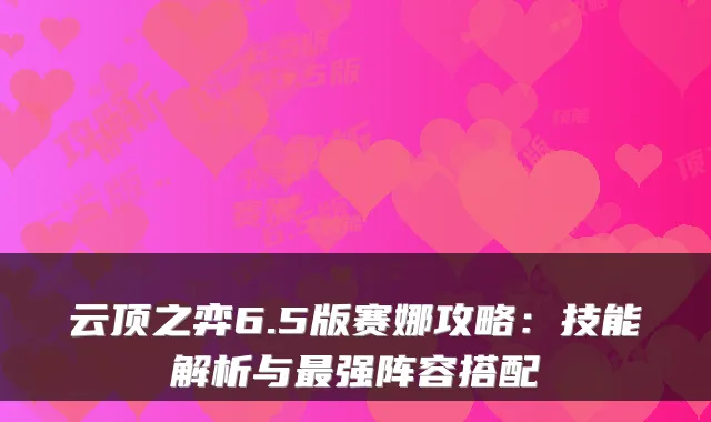 云顶之弈6.5版赛娜攻略：技能解析与最强阵容搭配
