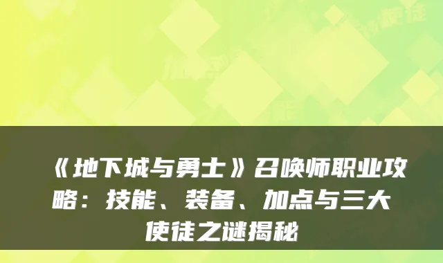 《地下城与勇士》召唤师职业攻略：技能、装备、加点与三大使徒之谜揭秘