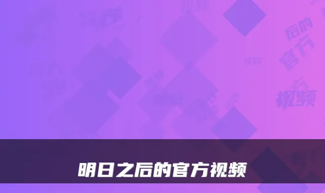 明日之后的官方视频