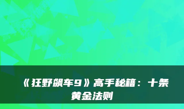 《狂野飙车9》高手秘籍：十条黄金法则