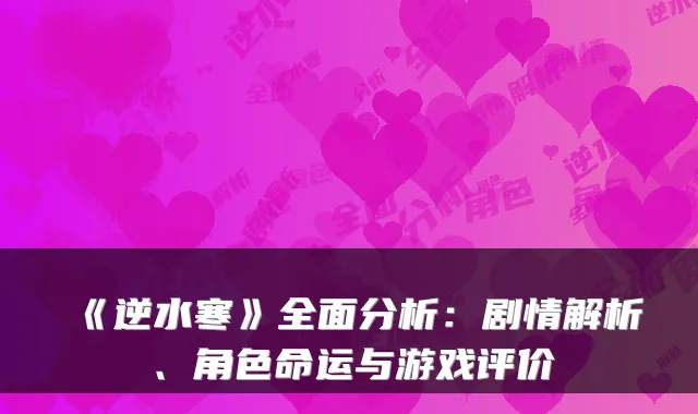 《逆水寒》全面分析:剧情解析、角色命运与游戏评价