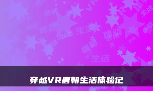 穿越VR唐朝生活体验记