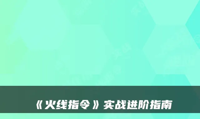 《火线指令》实战进阶指南