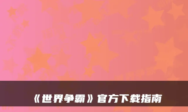 《世界争霸》官方下载指南