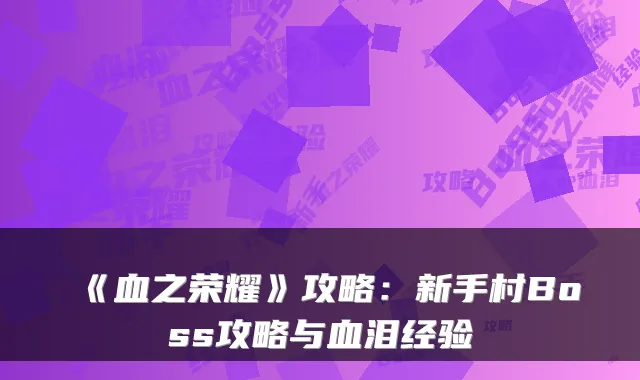 《血之荣耀》攻略:新手村Boss攻略与血泪经验