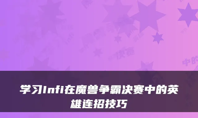 学习Infi在魔兽争霸决赛中的英雄连招技巧