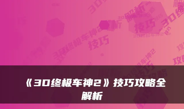 《3D终极车神2》技巧攻略全解析