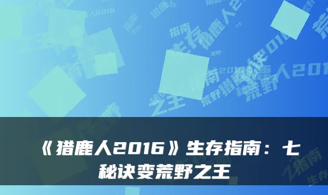 《猎鹿人2016》生存指南：七秘诀变荒野之王