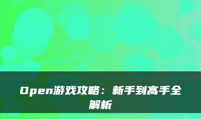 Open游戏攻略：新手到高手全解析