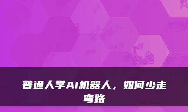 普通人学AI机器人，如何少走弯路