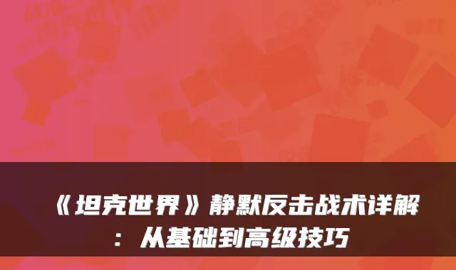 《坦克世界》静默反击战术详解:从基础到高级技巧