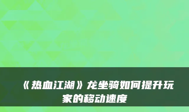 《热血江湖》龙坐骑如何提升玩家的移动速度