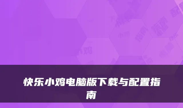 快乐小鸡电脑版下载与配置指南
