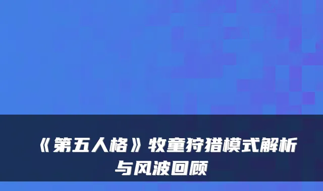 《第五人格》牧童狩猎模式解析与风波回顾