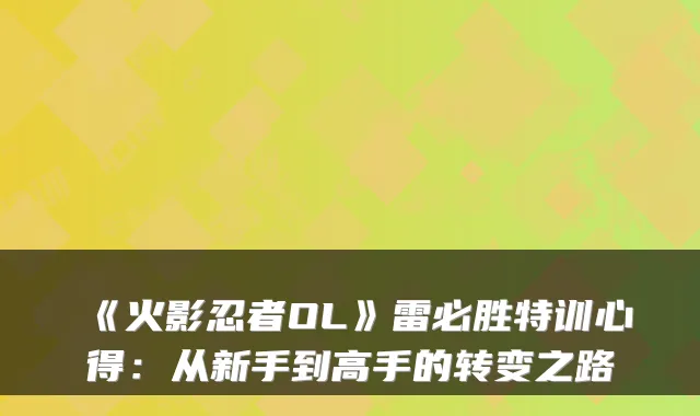 《火影忍者OL》雷必胜特训心得：从新手到高手的转变之路