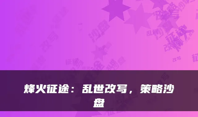 烽火征途:乱世改写,策略沙盘