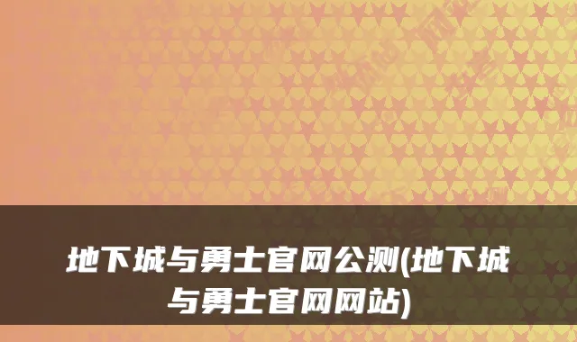 地下城与勇士官网公测(地下城与勇士官网网站)