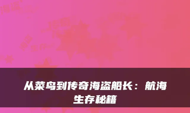 从菜鸟到传奇海盗船长：航海生存秘籍