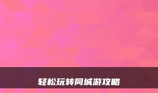 轻松玩转同城游攻略