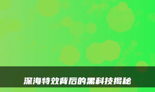 深海特效背后的黑科技揭秘