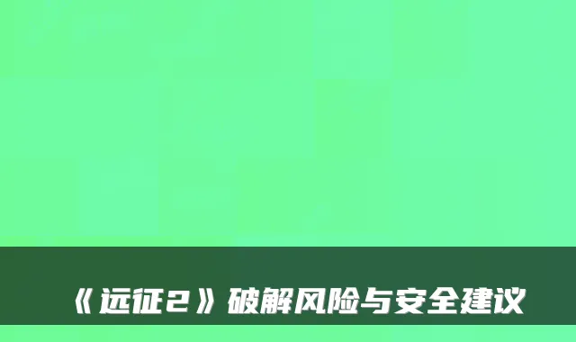 《远征2》破解风险与安全建议