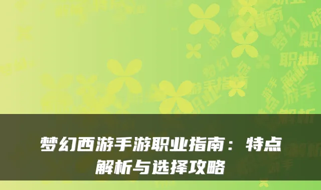 梦幻西游手游职业指南:特点解析与选择攻略