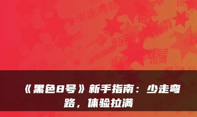 《黑色8号》新手指南：少走弯路，体验拉满