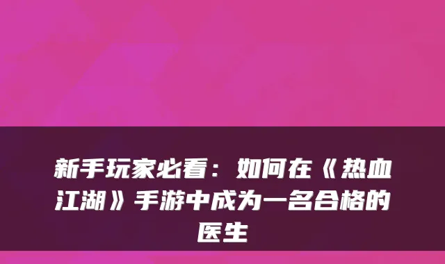新手玩家必看:如何在《热血江湖》手游中成为一名合格的医生