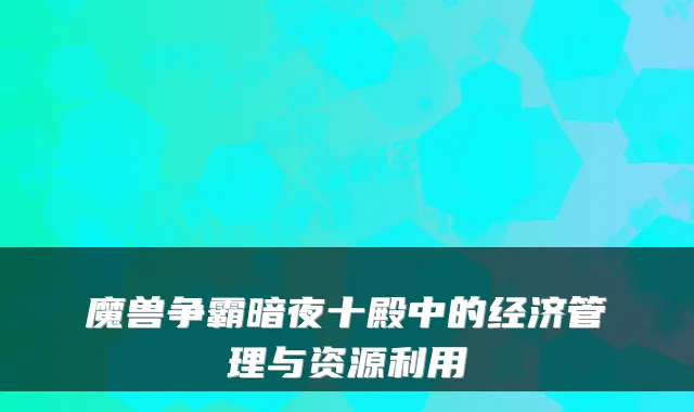 魔兽争霸暗夜十殿中的经济管理与资源利用
