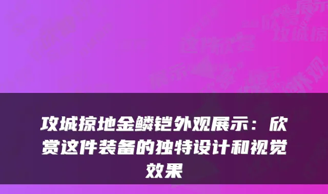 攻城掠地金鳞铠外观展示：欣赏这件装备的独特设计和视觉效果