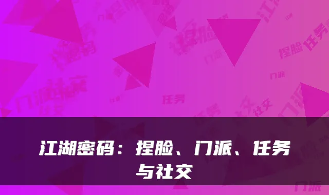 江湖密码:捏脸、门派、任务与社交