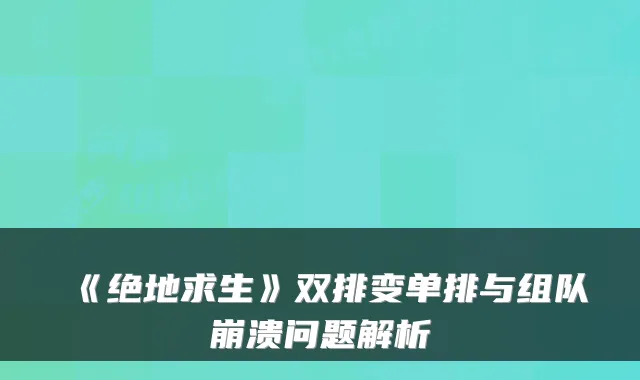 《绝地求生》双排变单排与组队崩溃问题解析