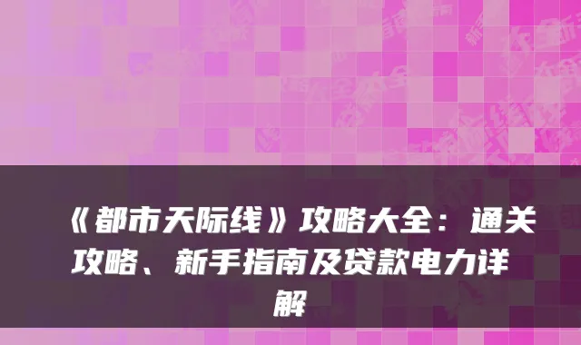《都市天际线》攻略大全：通关攻略、新手指南及电力详解