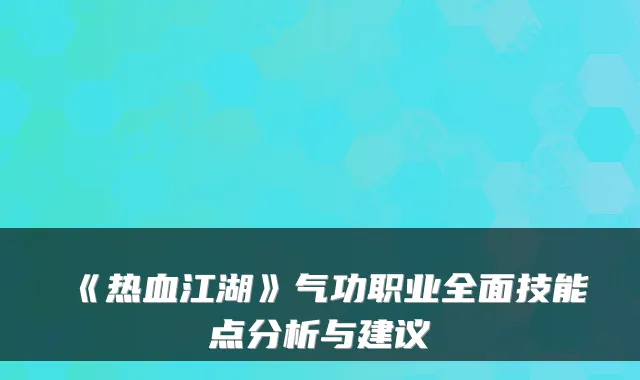 《热血江湖》气功职业全面技能点分析与建议