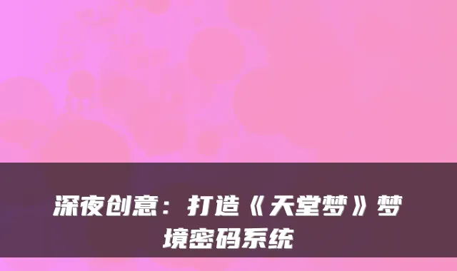 深夜创意:打造《天堂梦》梦境密码系统